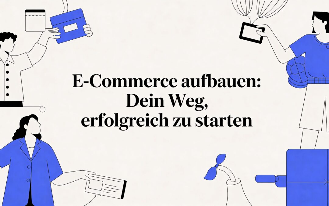 E commerce aufbauen: Dein Weg, e commerce aufbauen erfolgreich zu starten
